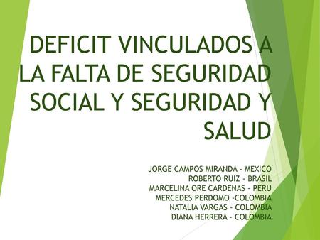 DEFICIT VINCULADOS A LA FALTA DE SEGURIDAD SOCIAL Y SEGURIDAD Y SALUD JORGE CAMPOS MIRANDA - MEXICO ROBERTO RUIZ - BRASIL MARCELINA ORE CARDENAS -