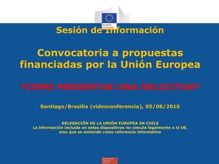 Sesión de Información Convocatoria a propuestas financiadas por la Unión Europea ?COMO PRESENTAR UNA SOLICITUD? Santiago/Brasilia (videoconferencia),