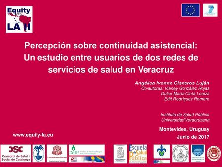 Percepción sobre continuidad asistencial: Un estudio entre usuarios de dos redes de servicios de salud en Veracruz Angélica Ivonne Cisneros Luján Co-autoras: