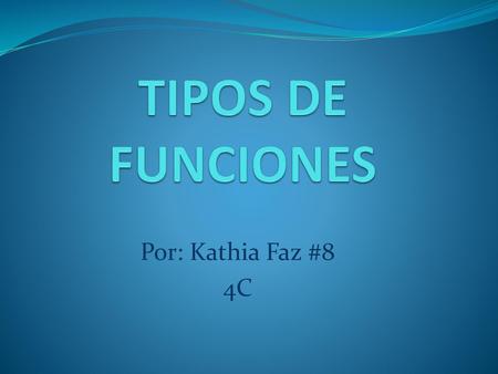 TIPOS DE FUNCIONES Por: Kathia Faz #8 4C.