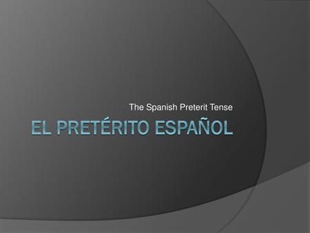 The Spanish Preterit Tense