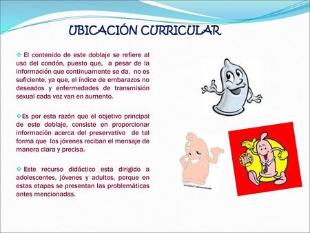 UBICACIÓN CURRICULAR El contenido de este doblaje se refiere al uso del condón, puesto que, a pesar de la información que continuamente se da, no es.