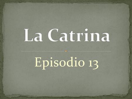 La Catrina Episodio 13.
