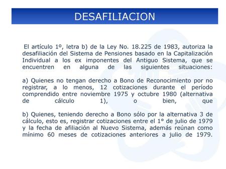 DESAFILIACION El artículo 1º, letra b) de la Ley No. 18.225 de 1983, autoriza la desafiliación del Sistema de Pensiones basado en la Capitalización Individual.