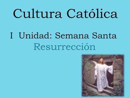 Cultura Católica I Unidad: Semana Santa Resurrección.