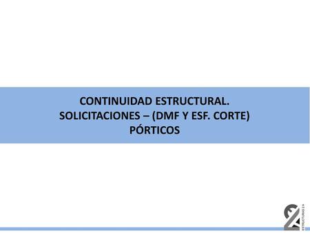 CONTINUIDAD ESTRUCTURAL. SOLICITACIONES – (DMF Y ESF. CORTE)