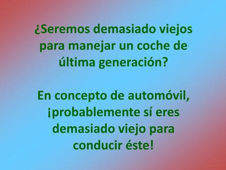 ¿Seremos demasiado viejos para manejar un coche de última generación?