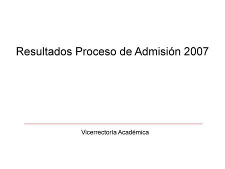 Resultados Proceso de Admisión 2007