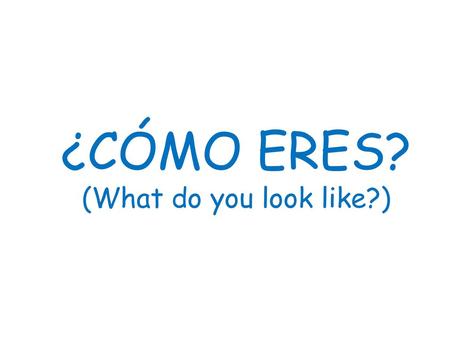 ¿CÓMO ERES? (What do you look like?)