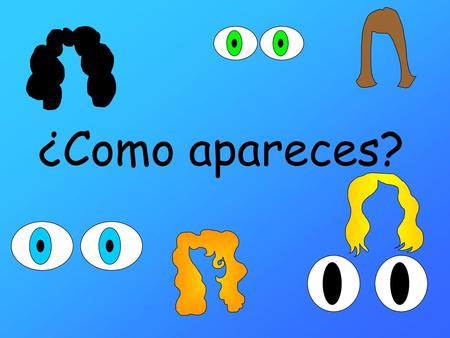 ¿Como apareces?.