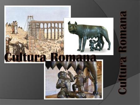 Cultura Romana Cultura Romana.