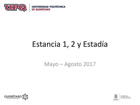 Estancia 1, 2 y Estadía Mayo – Agosto 2017.