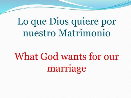 El Matrimonio puede ser una muestra de los Cielos aquí en la tierra Marriage can be a taste of heaven on earth Gen. 2 “No es bueno que el hombre esté solo”
