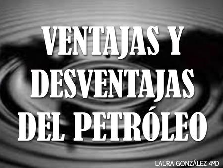 VENTAJAS Y DESVENTAJAS DEL PETRÓLEO