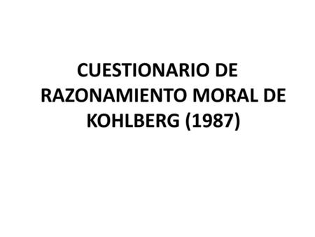 CUESTIONARIO DE RAZONAMIENTO MORAL DE KOHLBERG (1987)