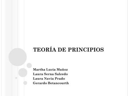 TEORÍA DE PRINCIPIOS Martha Lucía Muñoz Laura Serna Salcedo