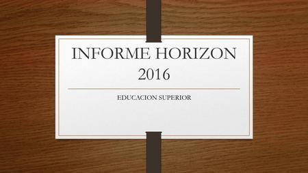 INFORME HORIZON 2016 EDUCACION SUPERIOR.