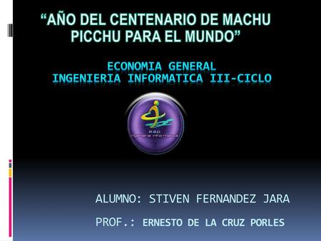 ALUMNO: STIVEN FERNANDEZ JARA PROF.: ERNESTO DE LA CRUZ PORLES