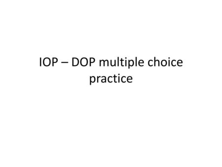 IOP – DOP multiple choice practice