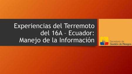 Experiencias del Terremoto del 16A – Ecuador: Manejo de la Información