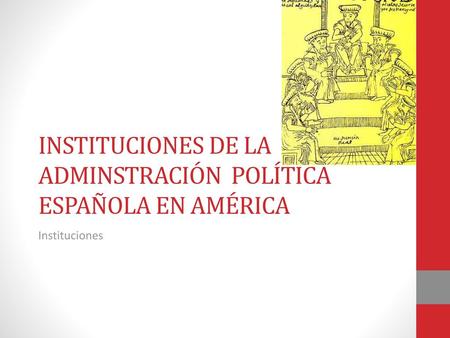 INSTITUCIONES DE LA ADMINSTRACIÓN POLÍTICA ESPAÑOLA EN AMÉRICA