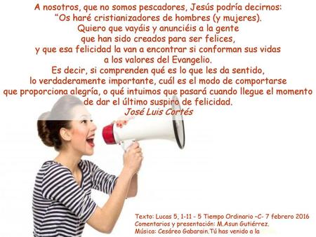 A nosotros, que no somos pescadores, Jesús podría decirnos: