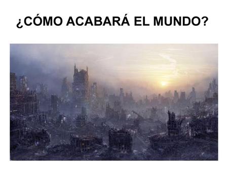 ¿CÓMO ACABARÁ EL MUNDO?.