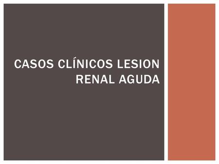 Casos clínicos lesion renal aguda
