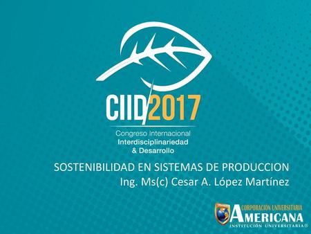 SOSTENIBILIDAD EN SISTEMAS DE PRODUCCION Ing. Ms(c) Cesar A