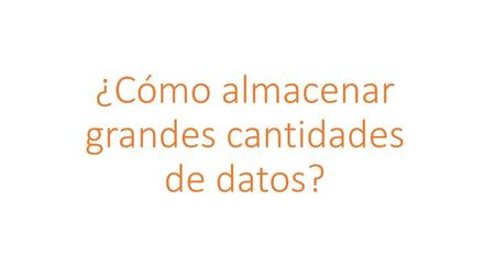 ¿Cómo almacenar grandes cantidades de datos?