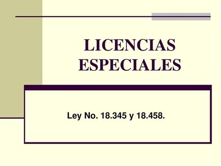 LICENCIAS ESPECIALES Ley No. 18.345 y 18.458..