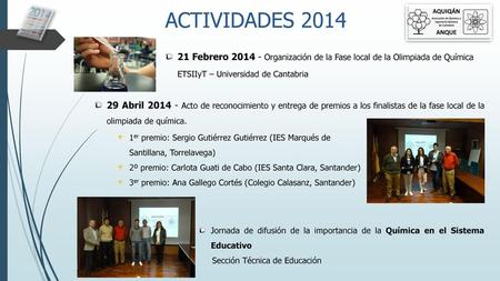 ACTIVIDADES 2014 21 Febrero 2014 - Organización de la Fase local de la Olimpiada de Química ETSIIyT – Universidad de Cantabria 29 Abril 2014 - Acto de.