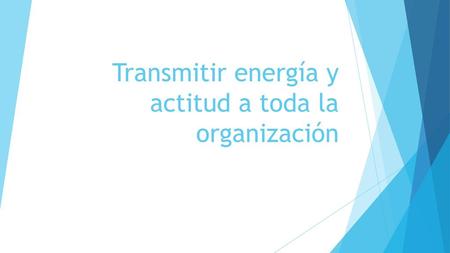 Transmitir energía y actitud a toda la organización