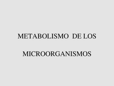 METABOLISMO DE LOS MICROORGANISMOS.