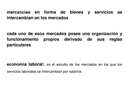 Mercancías en forma de bienes y servicios se intercambian en los mercados cada uno de esos mercados posee una organización y funcionamiento propios derivado.