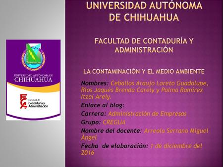Universidad autónoma de chihuahua facultad de contaduría y administración la contaminación y el medio ambiente Nombres: Ceballos Araujo Loreto Guadalupe,
