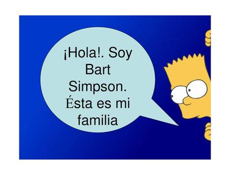 ¡Hola!. Soy Bart Simpson. Ésta es mi familia.