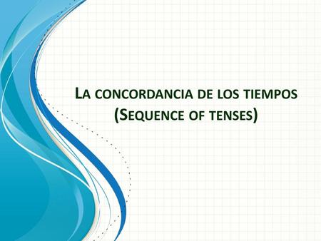 La concordancia de los tiempos (Sequence of tenses)