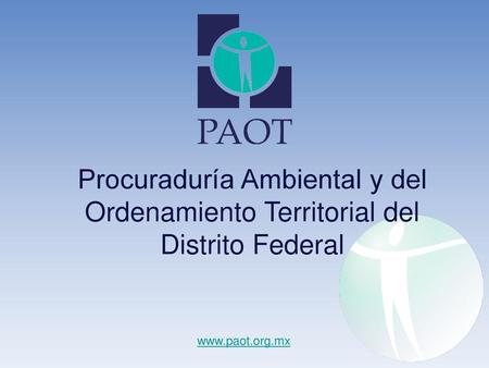 Procuraduría Ambiental y del Ordenamiento Territorial del Distrito Federal www.paot.org.mx.