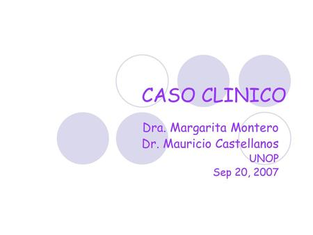 Dra. Margarita Montero Dr. Mauricio Castellanos UNOP Sep 20, 2007