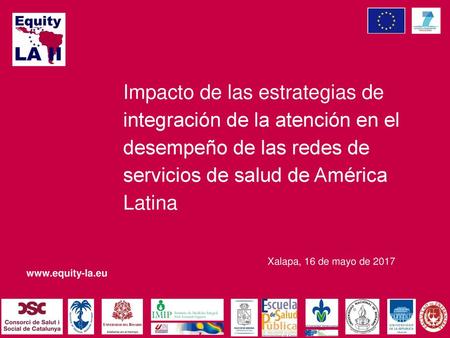 Impacto de las estrategias de integración de la atención en el desempeño de las redes de servicios de salud de América Latina Xalapa, 16 de mayo de 2017.