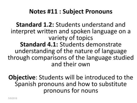 Mrs. Rodriguez Notes #11 : Subject Pronouns Standard 1.2: Students understand and interpret written and spoken language on a variety of topics Standard.