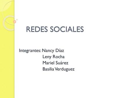Integrantes: Nancy Díaz Leny Rocha Mariel Suárez Basilia Verduguez