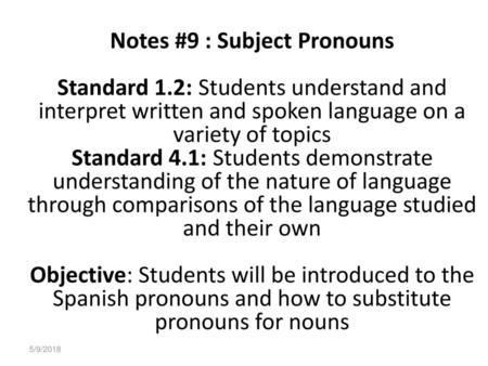 Mrs. Rodriguez Notes #9 : Subject Pronouns Standard 1.2: Students understand and interpret written and spoken language on a variety of topics Standard.