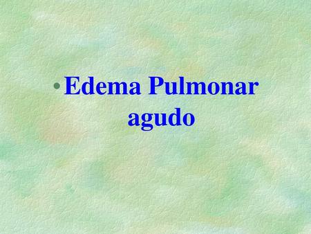 Edema Pulmonar agudo.