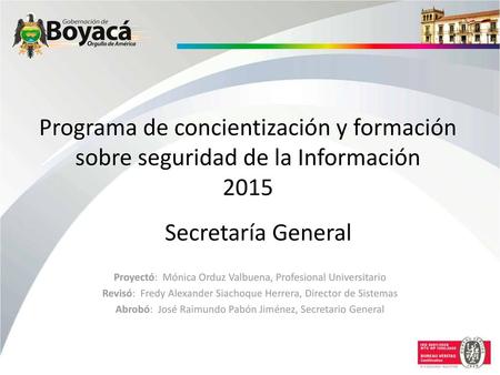 Programa de concientización y formación sobre seguridad de la Información 2015 Secretaría General Proyectó: Mónica Orduz Valbuena, Profesional Universitario.