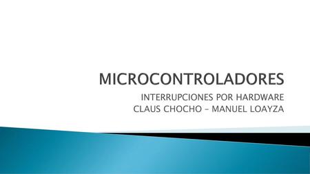 INTERRUPCIONES POR HARDWARE CLAUS CHOCHO – MANUEL LOAYZA