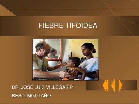FIEBRE TIFOIDEA DR. JOSE LUIS VILLEGAS P RESD. MGI II AÑO