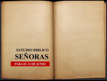 ESTUDIO BIBLICO SEÑORAS PARA EL 11 DE JUNIO.