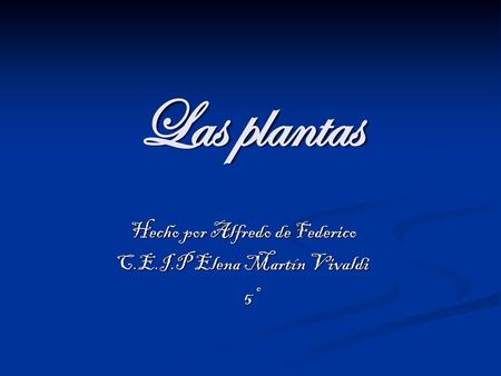 Las plantas Hecho por Alfredo de Federico C.E.I.P Elena Martín Vivaldi